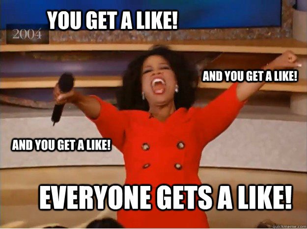 You get a like! everyone gets a like! and you get a like! and you get a like! - You get a like! everyone gets a like! and you get a like! and you get a like!  oprah you get a car