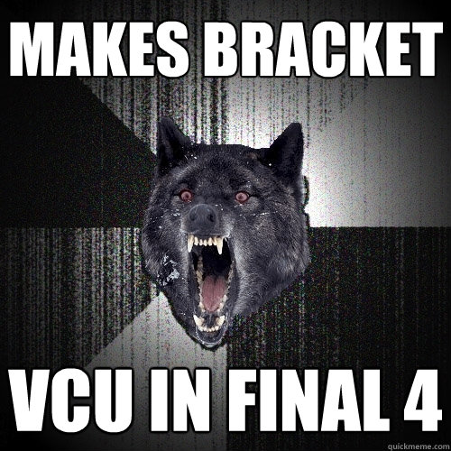 Makes Bracket VCU in final 4  Insanity Wolf