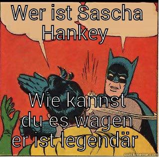 Sammler der ewigkeit - WER IST SASCHA HANKEY  WIE KANNST DU ES WAGEN ER IST LEGENDÄR  Slappin Batman