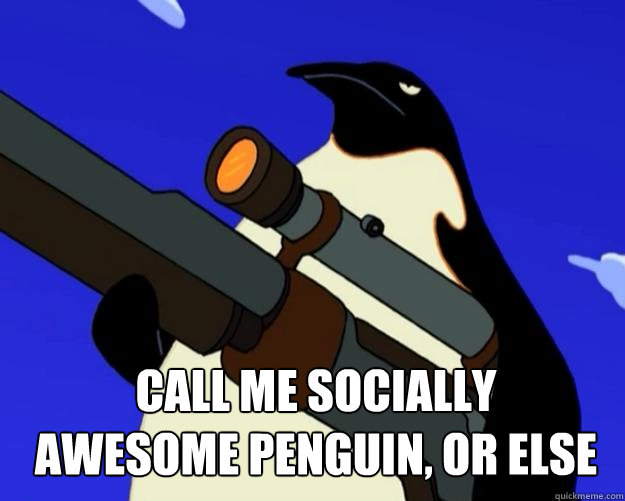 CAll me socially awesome penguin, or else  SAP NO MORE