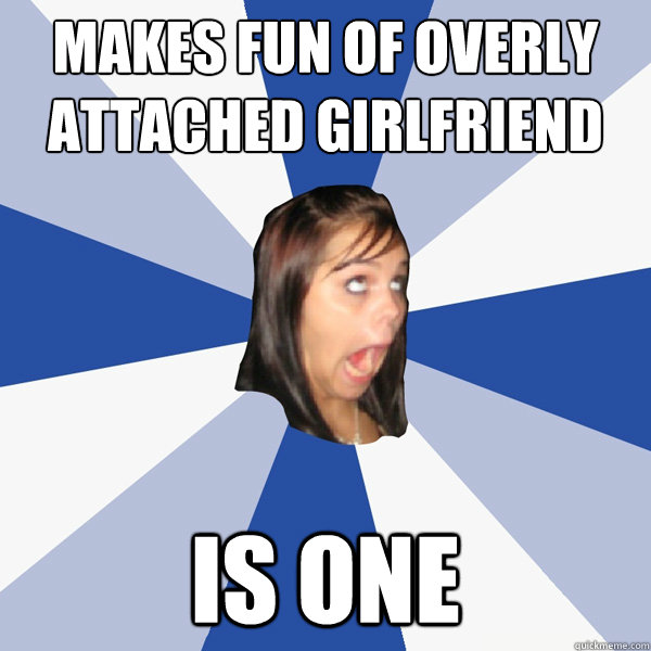 makes fun of overly attached girlfriend is one  Annoying Facebook Girl