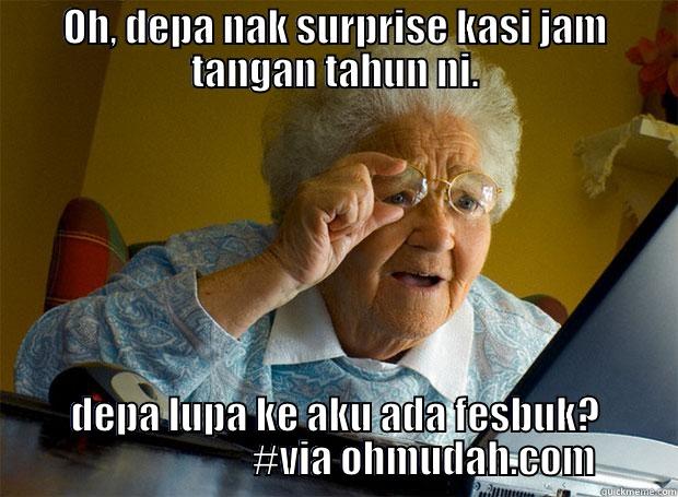OH, DEPA NAK SURPRISE KASI JAM TANGAN TAHUN NI. DEPA LUPA KE AKU ADA FESBUK?                        #VIA OHMUDAH.COM Grandma finds the Internet