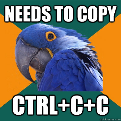 needs to copy  Ctrl+c+C  Paranoid Parrot