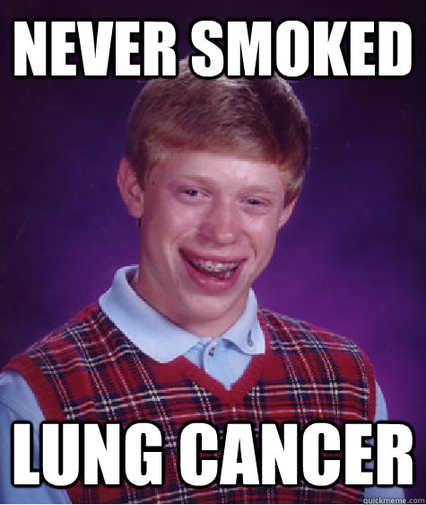 never smoked Lung cancer  Bad Luck Brian