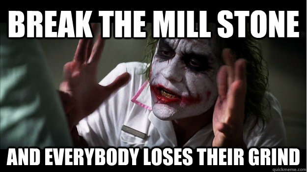 Break the mill stone AND EVERYBODY LOSES their grind - Break the mill stone AND EVERYBODY LOSES their grind  Joker Mind Loss