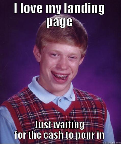 I LOVE MY LANDING PAGE JUST WAITING FOR THE CASH TO POUR IN Bad Luck Brian