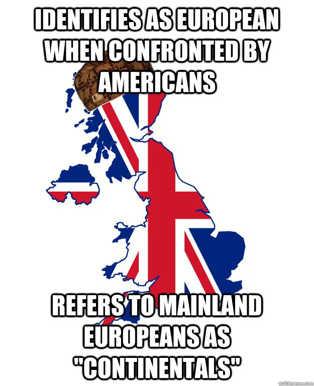 Identifies as European when confronted by Americans Refers to Mainland Europeans as 