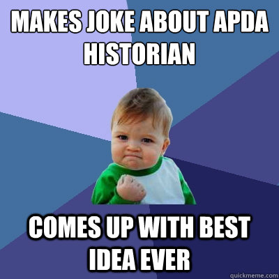 Makes joke about APDA historian Comes up with best idea ever  Success Kid