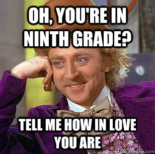 Oh, You're in ninth grade? Tell me how in love you are - Oh, You're in ninth grade? Tell me how in love you are  Misc