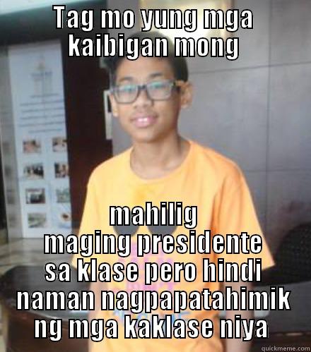 TAG MO YUNG MGA KAIBIGAN MONG MAHILIG MAGING PRESIDENTE SA KLASE PERO HINDI NAMAN NAGPAPATAHIMIK NG MGA KAKLASE NIYA  Misc