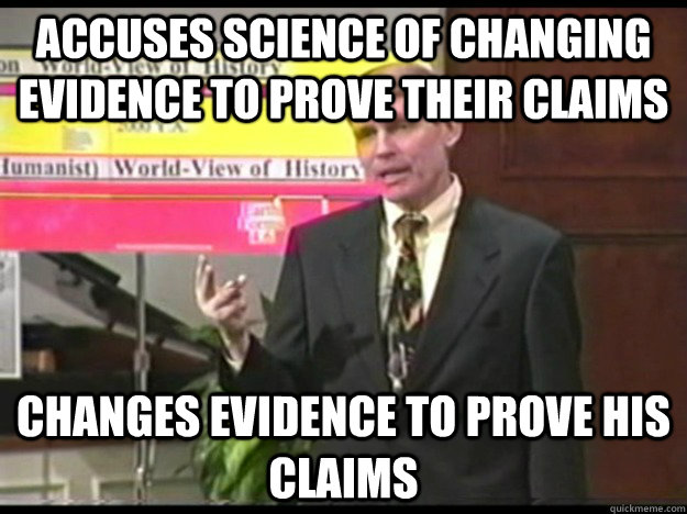 Accuses science of changing evidence to prove their claims Changes evidence to prove his claims  