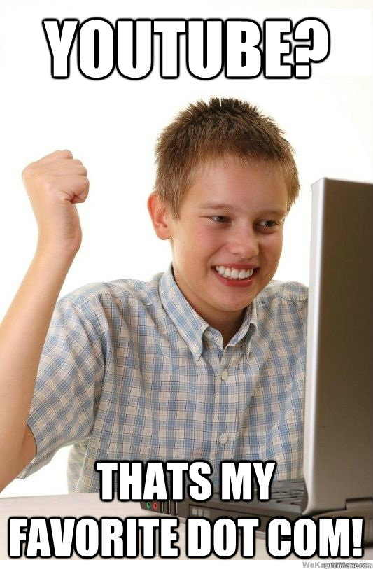 Youtube? Thats my favorite dot com!  First Day On Internet Kid