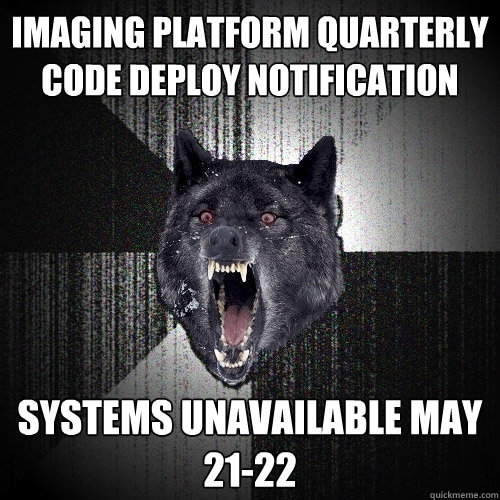 Imaging Platform Quarterly Code Deploy Notification systems unavailable May 21-22  Insanity Wolf