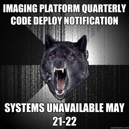 Imaging Platform Quarterly Code Deploy Notification systems unavailable May 21-22  Insanity Wolf
