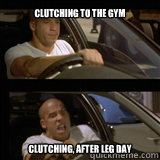 CLUTCHING TO THE GYM CLUTCHING, AFTER LEG DAY  - CLUTCHING TO THE GYM CLUTCHING, AFTER LEG DAY   Vin Diesel