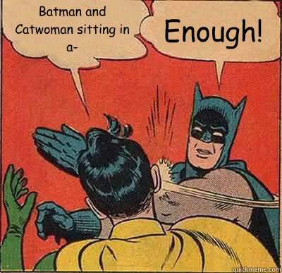 Batman and Catwoman sitting in a- Enough!  Batman Slapping Robin