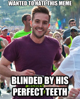 wanted to hate this meme blinded by his perfect teeth   Ridiculously photogenic guy