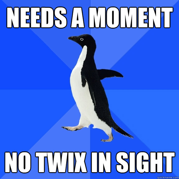 needs a moment no twix in sight  Socially Awkward Penguin