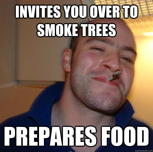 invites you over to smoke trees prepares food - invites you over to smoke trees prepares food  Misc