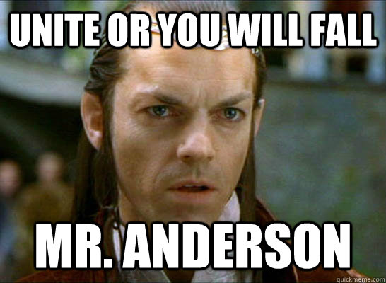 unite or you will fall mr. anderson  