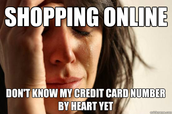 Shopping online Don't know my credit card number by heart yet  First World Problems