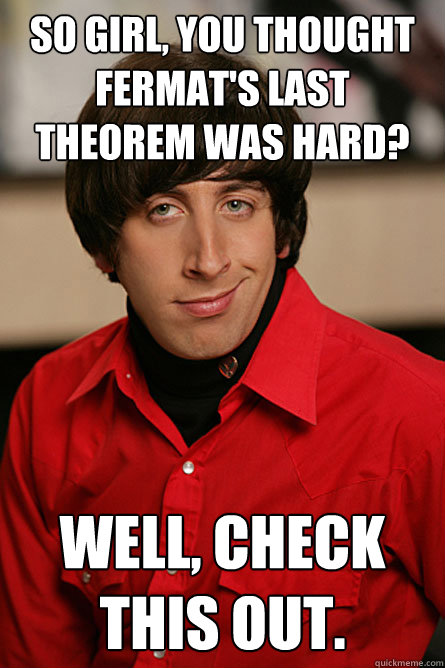 so GIRL, you thought fermat's last theorem was hard? well, check this out.  Pickup Line Scientist