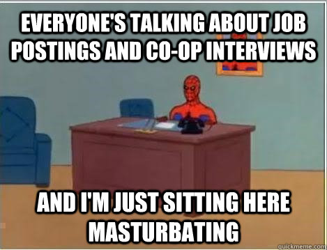 everyone's talking about job postings and co-op interviews and i'm just sitting here masturbating - everyone's talking about job postings and co-op interviews and i'm just sitting here masturbating  Spiderman Masturbating Desk