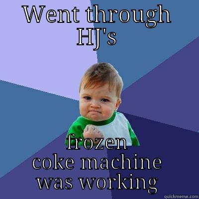 WENT THROUGH HJ'S FROZEN COKE MACHINE WAS WORKING Success Kid