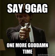 SAY 9GAG One more goddamn time  Pulp Fiction meme