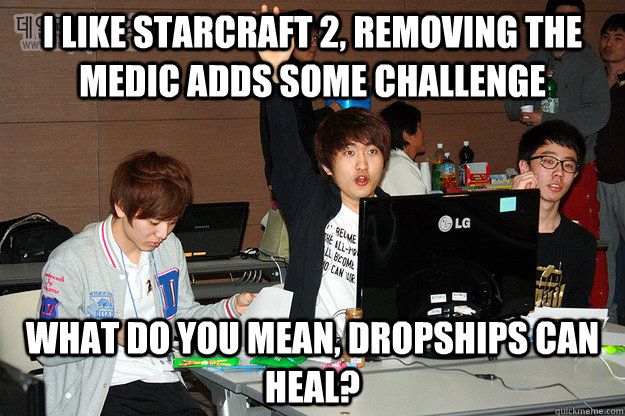 I like Starcraft 2, removing the medic adds some challenge What do you mean, dropships can heal?   Studious Flash