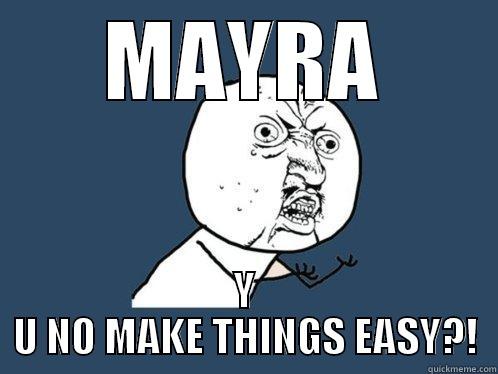 MAYRA Y U NO MAKE THINGS EASY?! Y U No