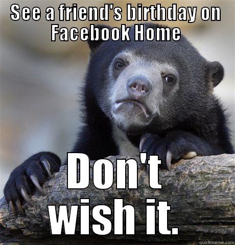 SEE A FRIEND'S BIRTHDAY ON FACEBOOK HOME DON'T WISH IT. Confession Bear