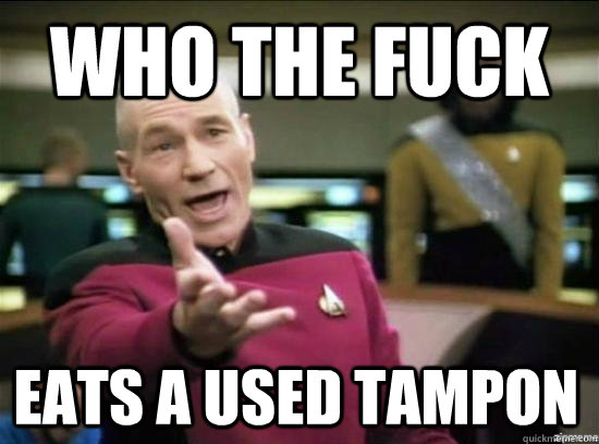 Who the fuck Eats a used tampon - Who the fuck Eats a used tampon  Annoyed Picard HD