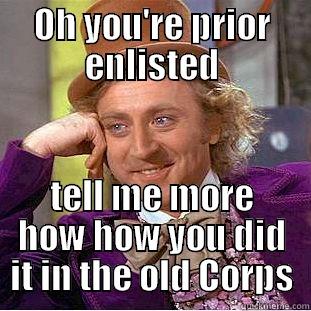 OH YOU'RE PRIOR ENLISTED TELL ME MORE HOW HOW YOU DID IT IN THE OLD CORPS Condescending Wonka