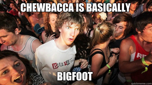 Chewbacca is basically Bigfoot  Sudden Clarity Clarence
