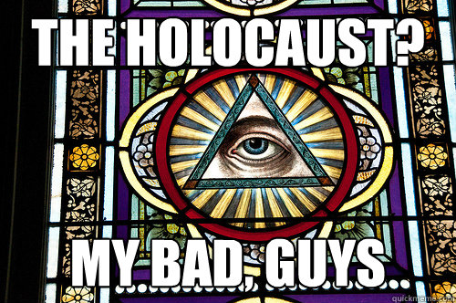 The Holocaust? My bad, guys - The Holocaust? My bad, guys  Douchebag God