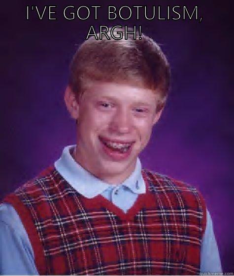 I'VE GOT BOTULISM, ARGH!  Bad Luck Brian
