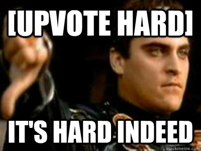 [upvote hard] It's hard indeed  Downvoting Roman