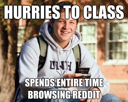 hurries to class spends entire time browsing reddit  College Freshman