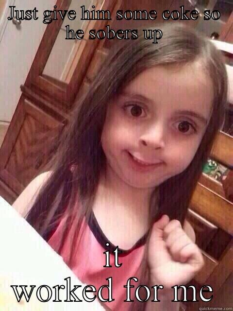 JUST GIVE HIM SOME COKE SO HE SOBERS UP IT WORKED FOR ME Misc