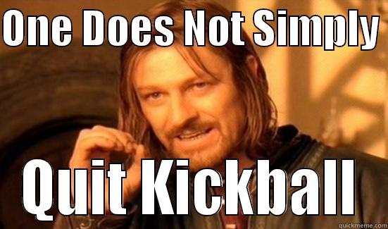 ONE DOES NOT SIMPLY  QUIT KICKBALL Boromir