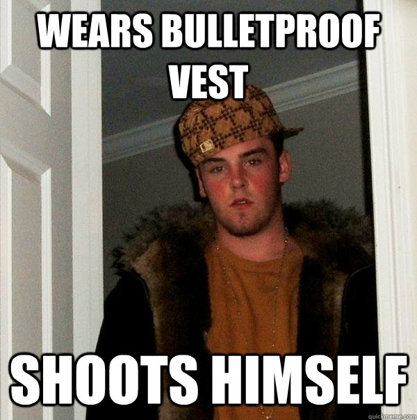 wears bulletproof vest shoots himself  Scumbag Steve
