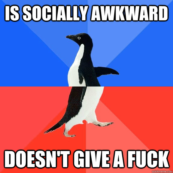Is socially awkward Doesn't give a fuck  Socially Awkward Awesome Penguin