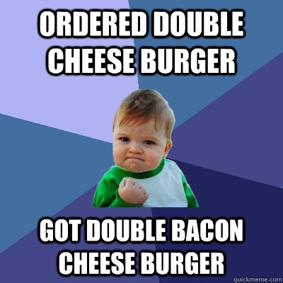 Ordered Double Cheese Burger Got Double Bacon Cheese burger  Success Kid
