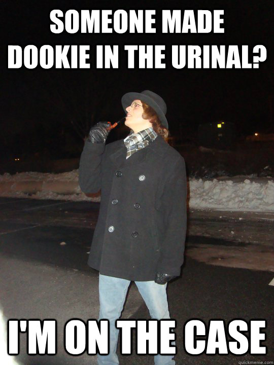 Someone made dookie in the Urinal? I'm on the case - Someone made dookie in the Urinal? I'm on the case  Detective Dave