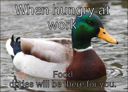WHEN HUNGRY AT WORK FOOD DUDES WILL BE THERE FOR YOU. Actual Advice Mallard