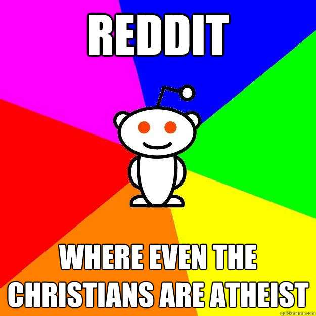 Reddit Where even the Christians are Atheist  Reddit Alien