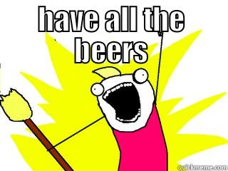 HAVE ALL THE BEERS  All The Things
