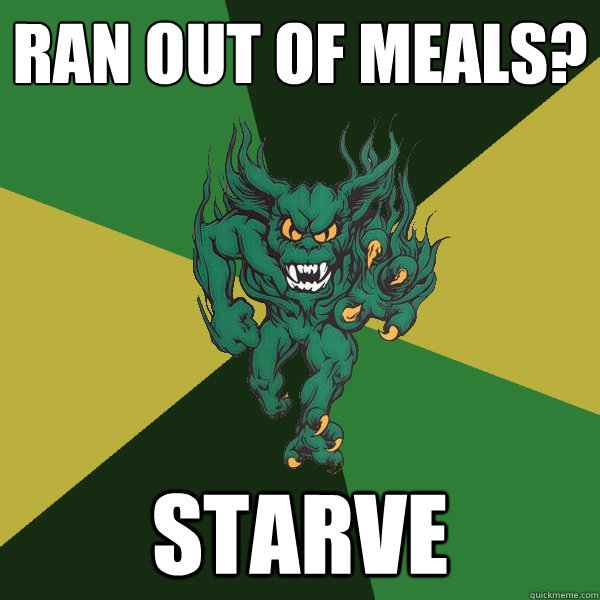 ran out of meals? starve  Green Terror