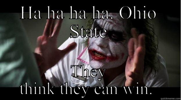 Ohio State - HA HA HA HA. OHIO STATE THEY THINK THEY CAN WIN.  Joker Mind Loss